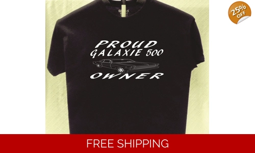 Ford Galaxie 500 Proud Owner T shirt more t shirts for sale Great Gift
